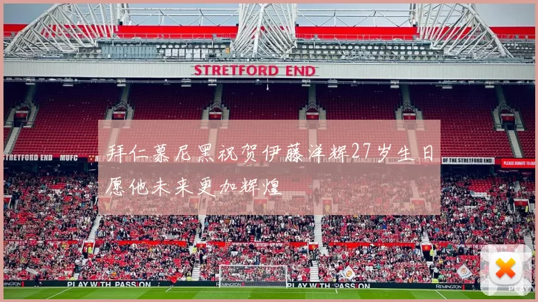 拜仁慕尼黑祝贺伊藤洋辉27岁生日愿他未来更加辉煌
