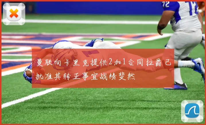 曼联向卡里克提供2加1合同拉爵已批准其转正事宜战绩斐然