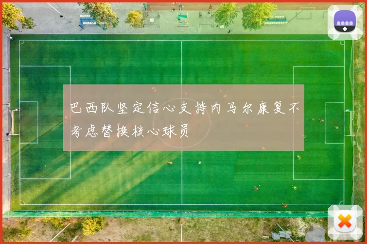 巴西队坚定信心支持内马尔康复不考虑替换核心球员